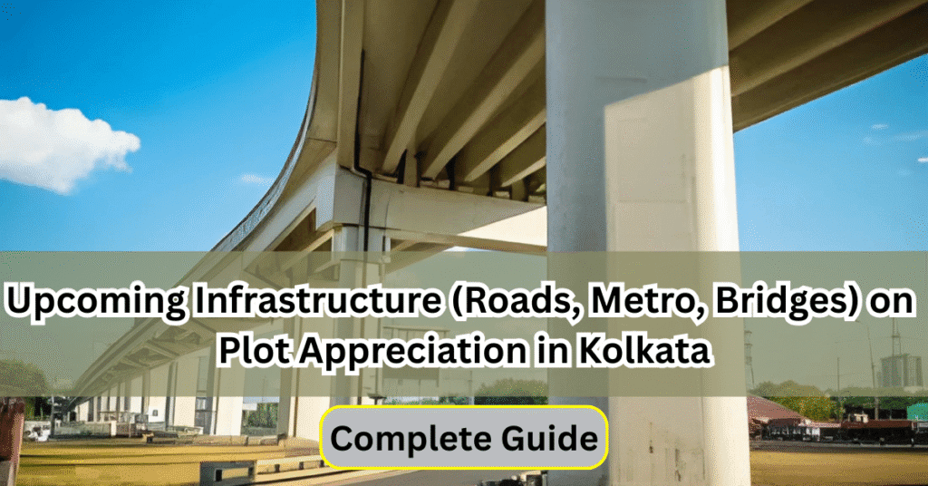 Effect-of-Upcoming-Infrastructure-Roads-Metro-Bridges-on-Plot-Appreciation-in-Kolkata-Dedicted-Real-Estate